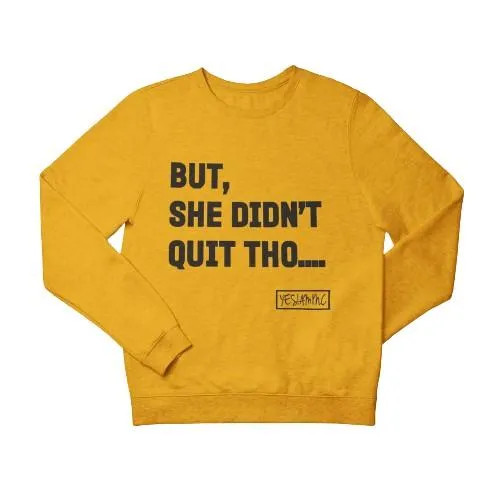 BUT SHE DIDN'T QUIT THO.... Sweatshirt/Hoodie