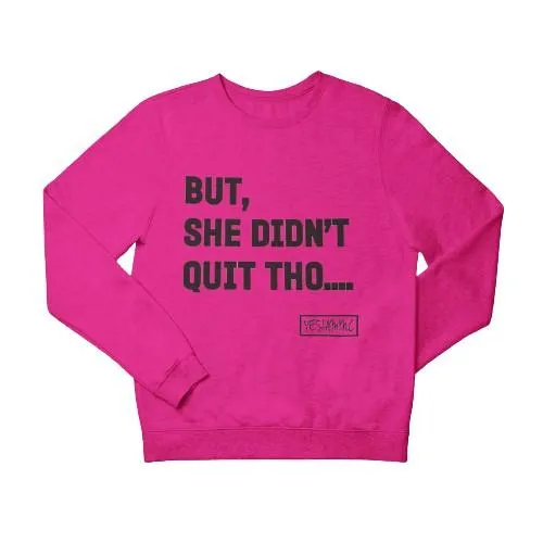 BUT SHE DIDN'T QUIT THO.... Sweatshirt/Hoodie