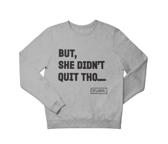 BUT SHE DIDN'T QUIT THO.... Sweatshirt/Hoodie
