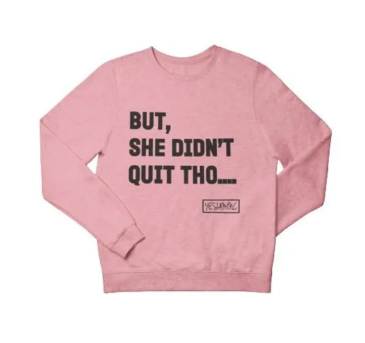 BUT SHE DIDN'T QUIT THO.... Sweatshirt/Hoodie