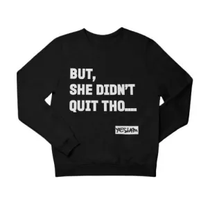 BUT SHE DIDN'T QUIT THO.... Sweatshirt/Hoodie