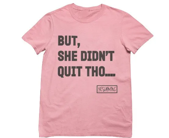BUT SHE DIDN'T QUIT THO...Tee