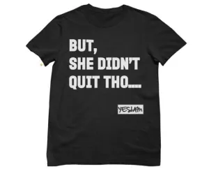 BUT SHE DIDN'T QUIT THO....Tee