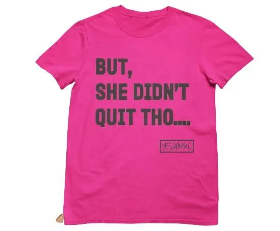 BUT SHE DIDN'T QUIT THO....Tee