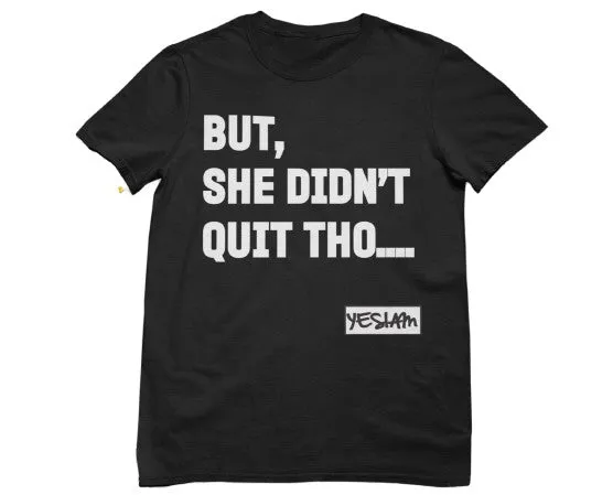BUT SHE DIDN'T QUIT THO...Tee