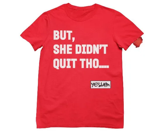 BUT SHE DIDN'T QUIT THO...Tee