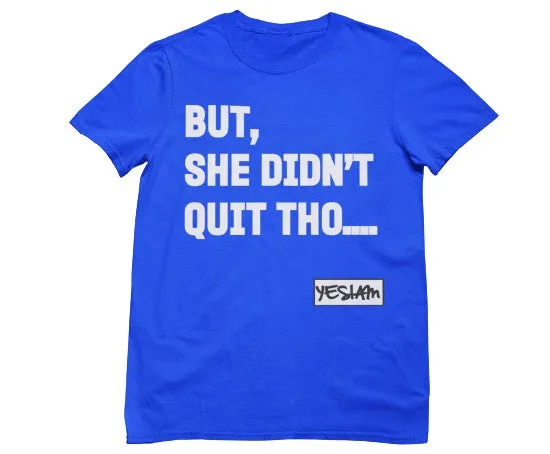 BUT SHE DIDN'T QUIT THO...Tee