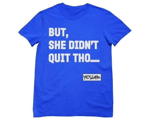 BUT SHE DIDN'T QUIT THO....Tee
