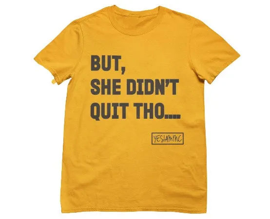 BUT SHE DIDN'T QUIT THO...Tee